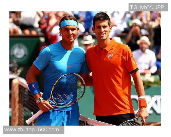 德约科维奇与纳达尔的巅峰对决谁能在网球历史中书写新篇章